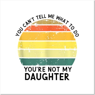 You Can'T Tell Me What To Do You'Re Not My Daughter Posters and Art